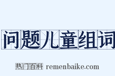问题儿童组词是什么意思的图片